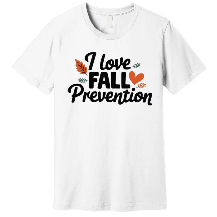 I Love Fall Prevention Funny Jokes Premium T-Shirt