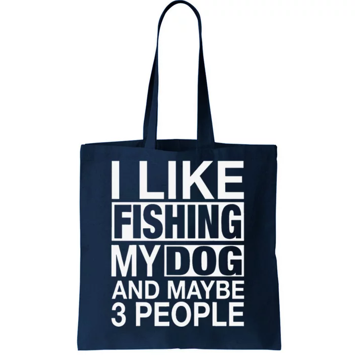 I Like Fishing My Dog Maybe Three People Funny Fishing Gift Tote Bag