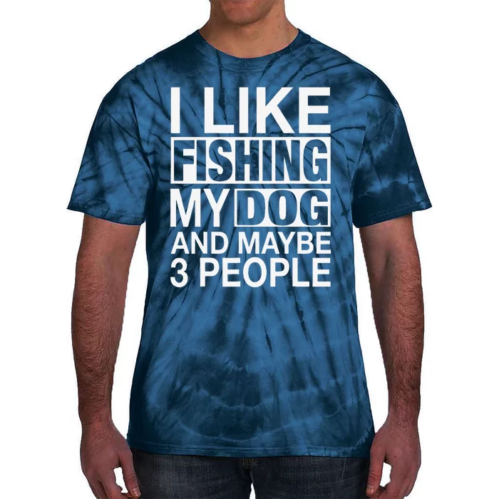 I Like Fishing My Dog Maybe Three People Funny Fishing Gift Tie-Dye T-Shirt