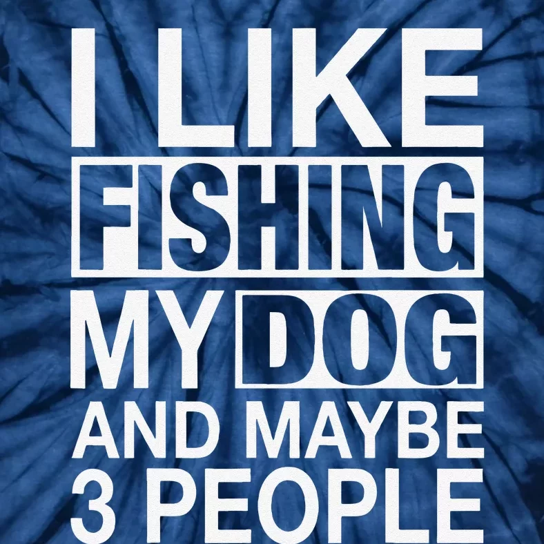 I Like Fishing My Dog Maybe Three People Funny Fishing Gift Tie-Dye T-Shirt