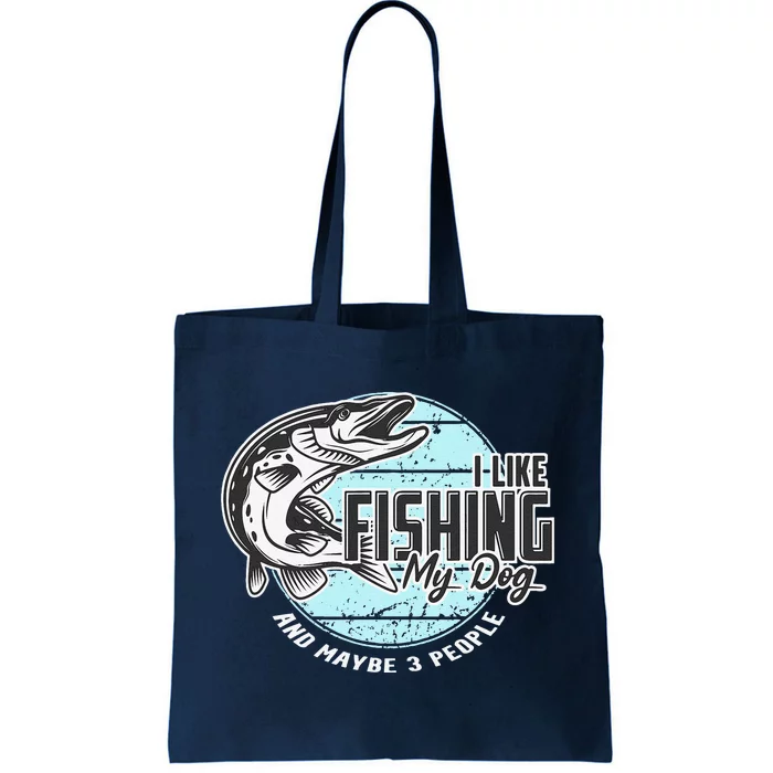 I Like Fishing My Dog Maybe Three People Funny Fishing Tote Bag