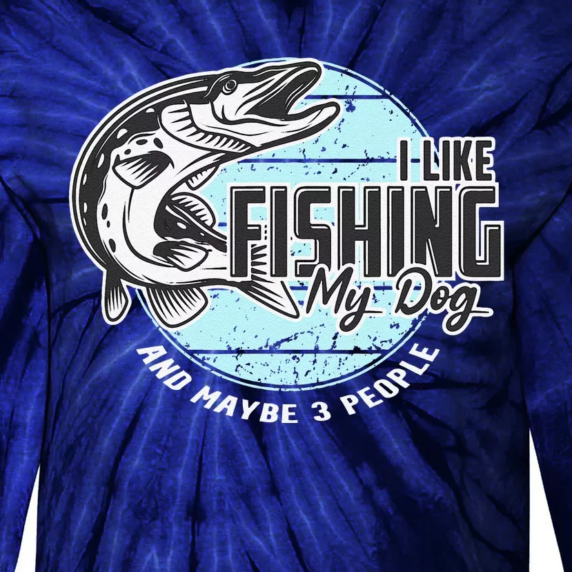 I Like Fishing My Dog Maybe Three People Funny Fishing Tie-Dye Long Sleeve Shirt