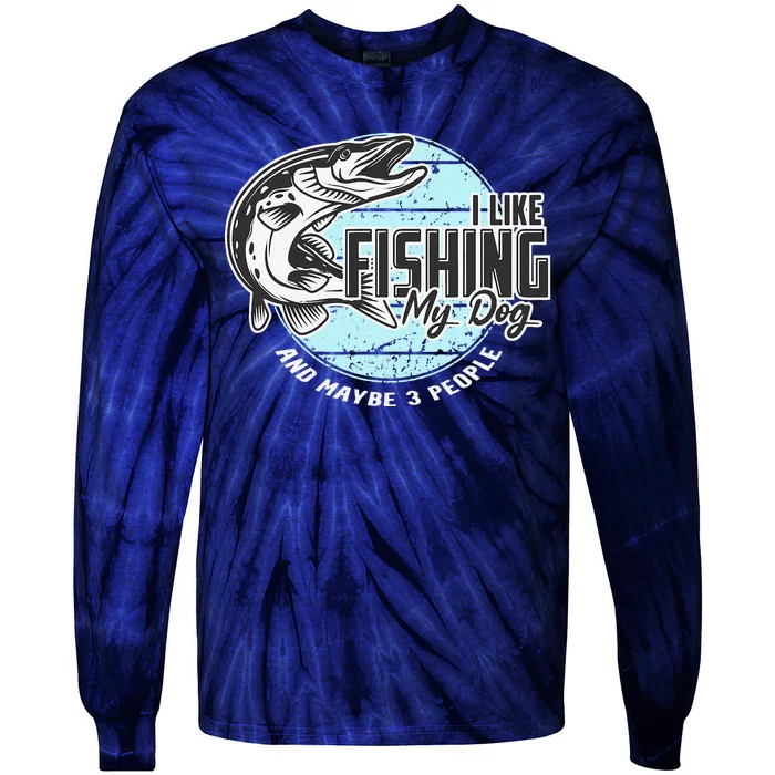 I Like Fishing My Dog Maybe Three People Funny Fishing Tie-Dye Long Sleeve Shirt