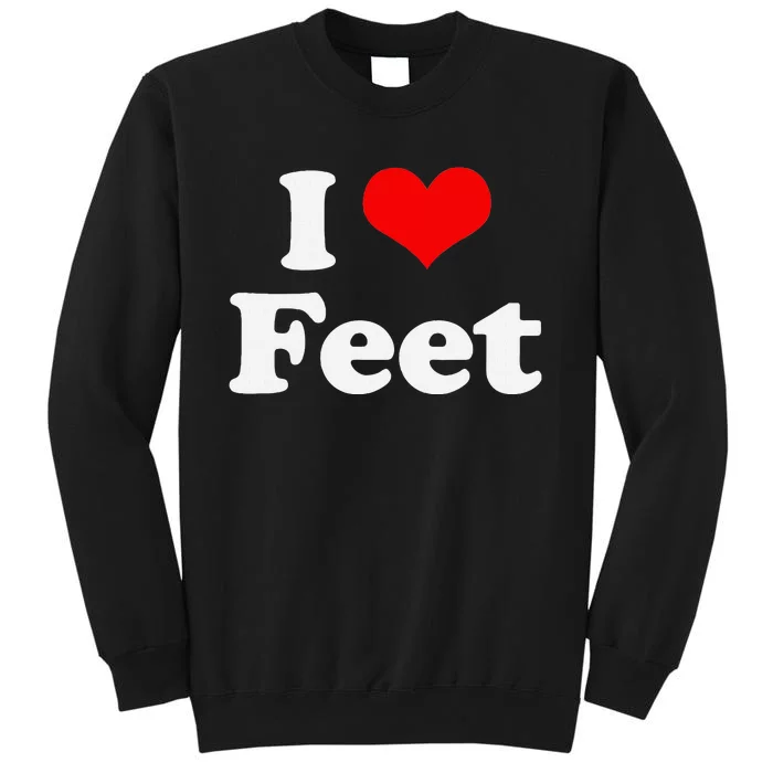 I Love Feet I Heart Feet Tall Sweatshirt