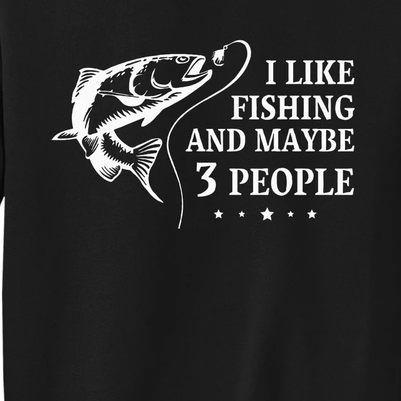 I Like Fishing and Maybe 3 People Funny Fishing Lover Gift Tall Sweatshirt