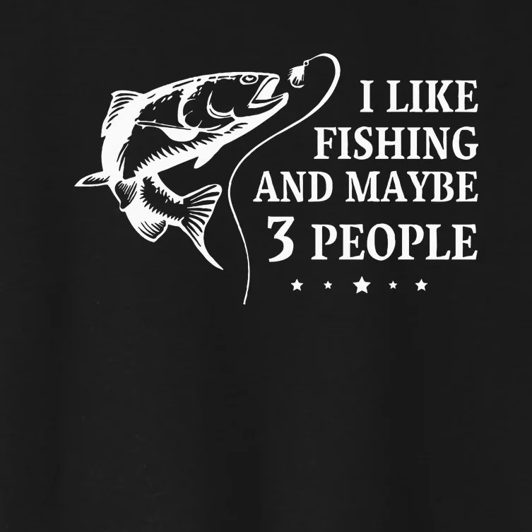 I Like Fishing and Maybe 3 People Funny Fishing Lover Gift Women's Crop Top Tee