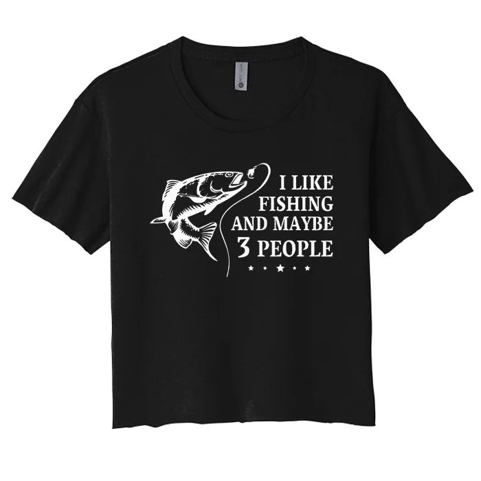 I Like Fishing and Maybe 3 People Funny Fishing Lover Gift Women's Crop Top Tee