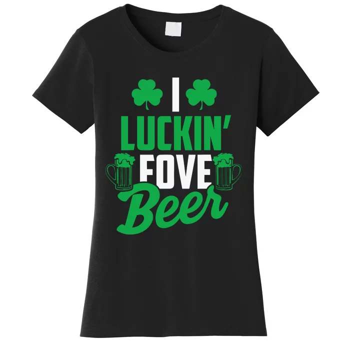 I Luckin Fove Beer Funny St Pattys Day Women's T-Shirt