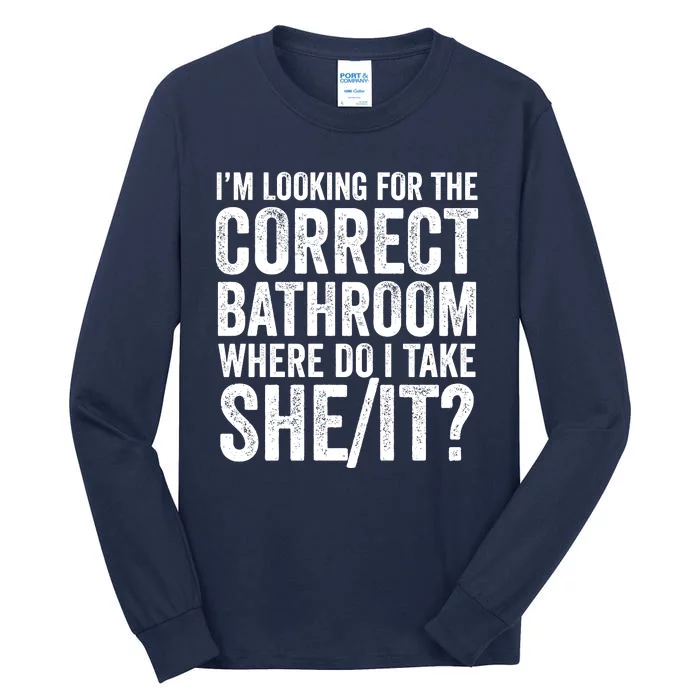 I’M Looking For The Correct Bathroom Where Do I Take A She/It? Funny Sarcastic Tall Long Sleeve T-Shirt