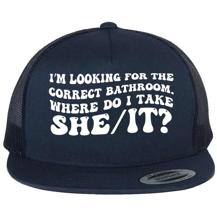 I’M Looking For The Correct Bathroom Where Do I Take A She/It? Funny Sarcastic Flat Bill Trucker Hat