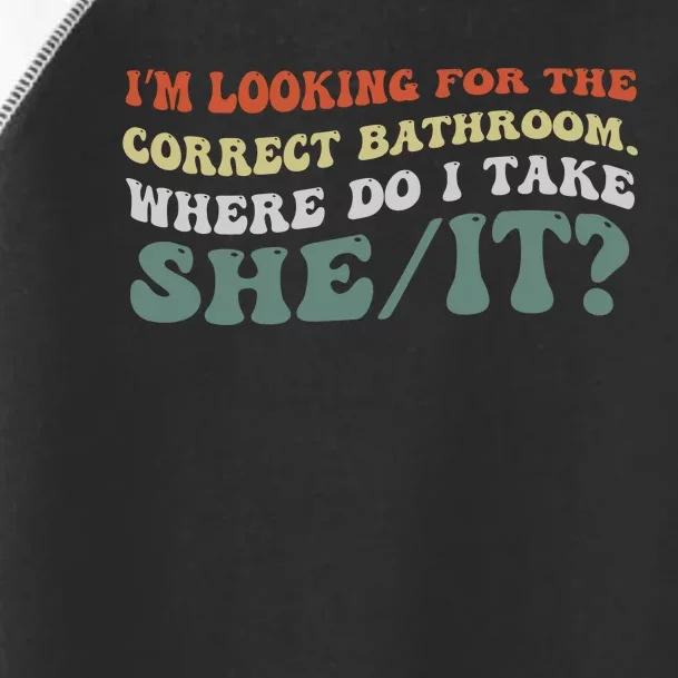 I’M Looking For The Correct Bathroom Where Do I Take A She/It? Funny Sarcastic Toddler Fine Jersey T-Shirt