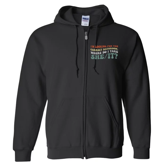 I’M Looking For The Correct Bathroom Where Do I Take A She/It? Funny Sarcastic Full Zip Hoodie