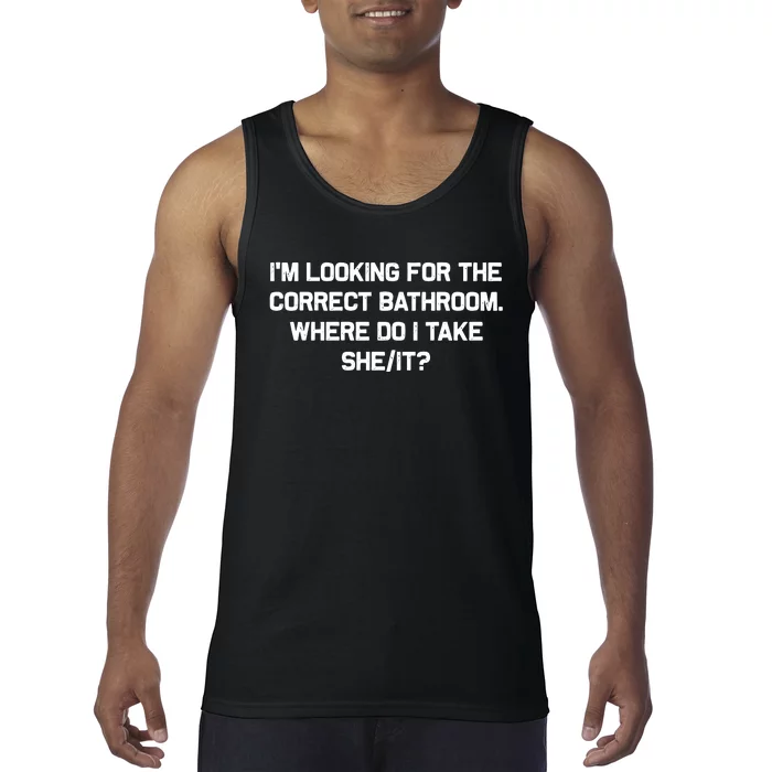 I’M Looking For The Correct Bathroom Where Do I Take A She/It? Funny Sarcastic Tank Top