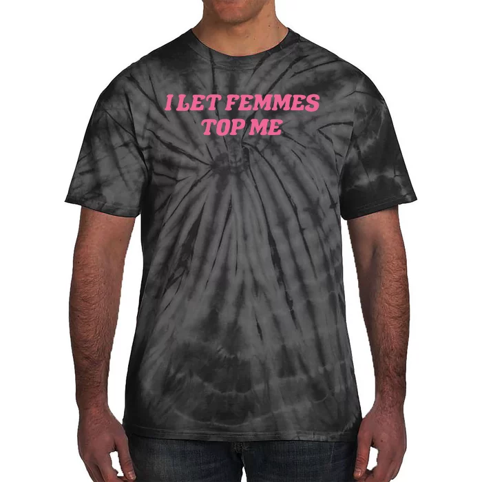 I Let Femmes Top Me Funny Tie-Dye T-Shirt