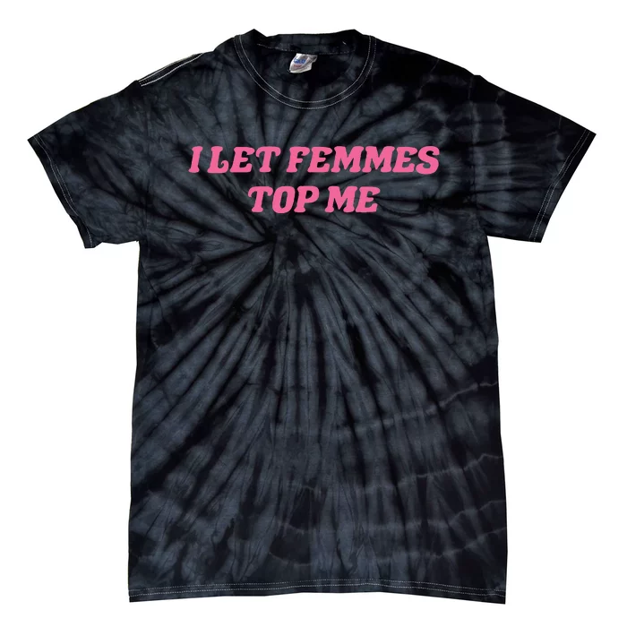 I Let Femmes Top Me Funny Tie-Dye T-Shirt