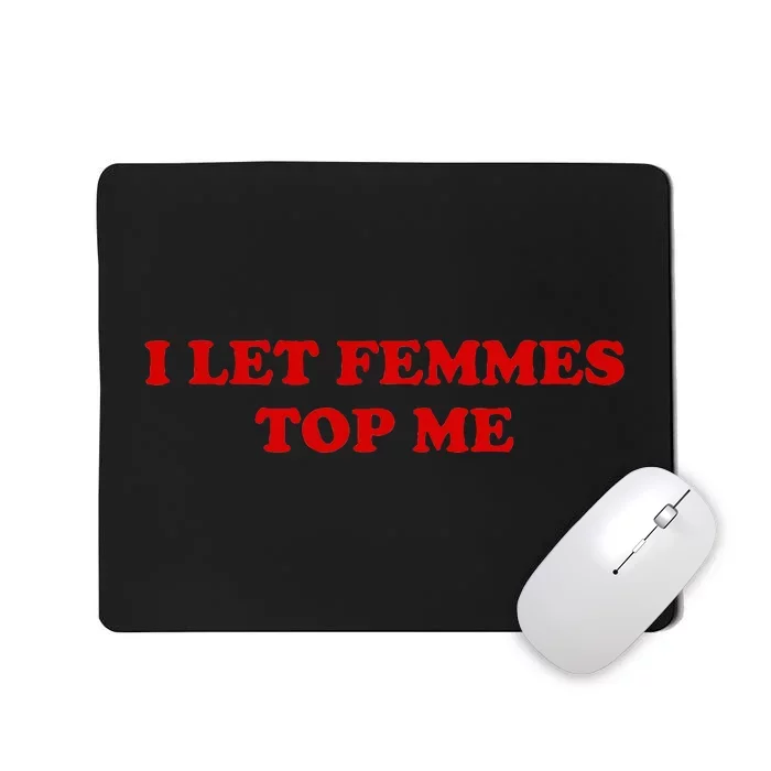 I Let Femmes Top Me Lesbian Mousepad