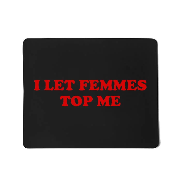 I Let Femmes Top Me Lesbian Mousepad