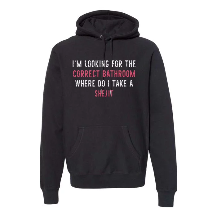 IM Looking For The Correct Bathroom Where Do I Take She It Premium Hoodie