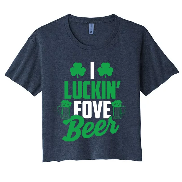 I Luckin' Fove Beer Funny St. Patty's Day Tee Women's Crop Top Tee