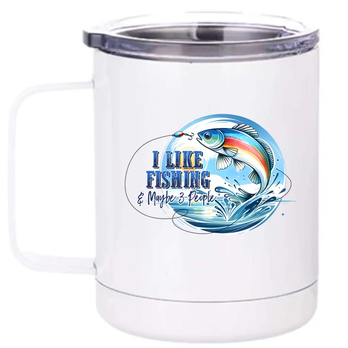 I Like Fishing And Maybe 3 People Front & Back 12oz Stainless Steel Tumbler Cup