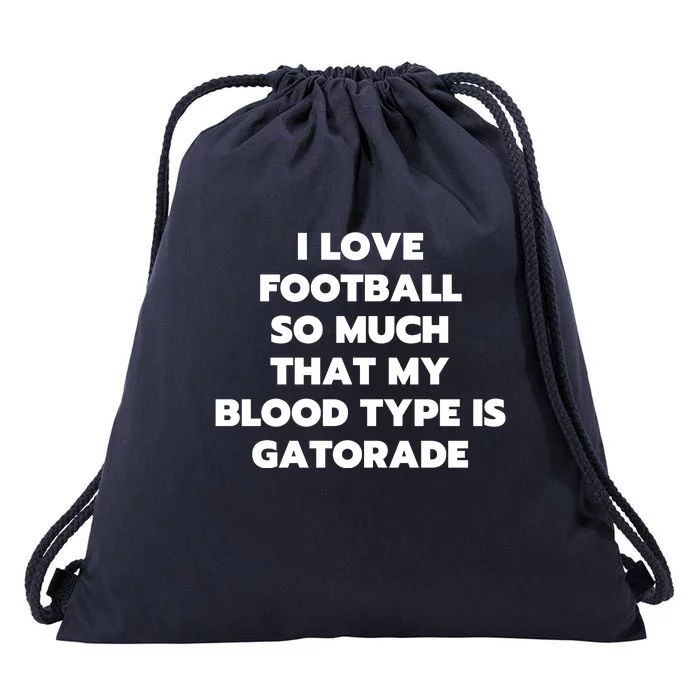 I Love Football So Much That My Blood Type Is Gatorade Drawstring Bag