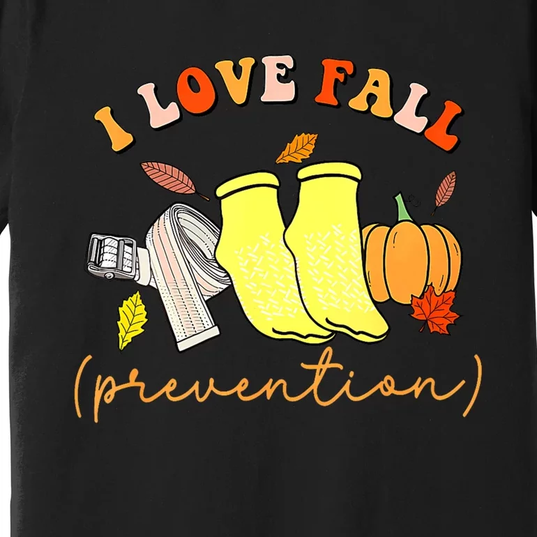 I Love Fall Prevention Socks Thanksgiving Autumn Quote Premium T-Shirt