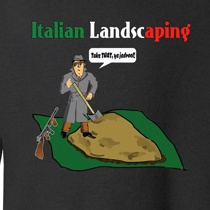 Italian Landscaping Funny Mafia Organized Crime Toddler Sweatshirt