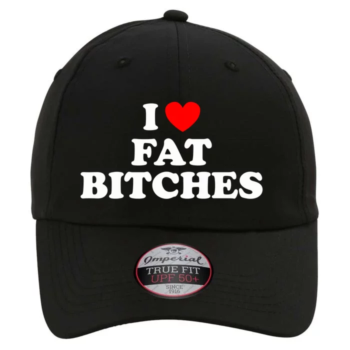 I Love Fat Bitches Gift The Original Performance Cap