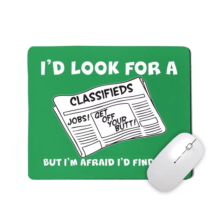 I'd Look For A Job But I'm Afaid I'd Fine One Mousepad