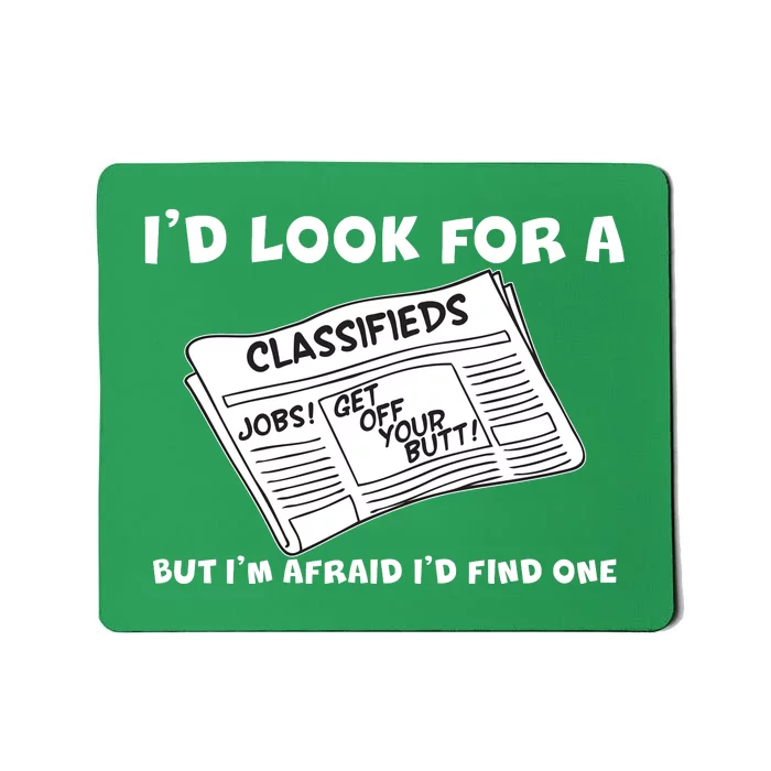 I'd Look For A Job But I'm Afaid I'd Fine One Mousepad