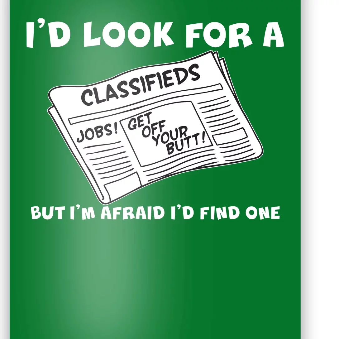 I'd Look For A Job But I'm Afaid I'd Fine One Poster