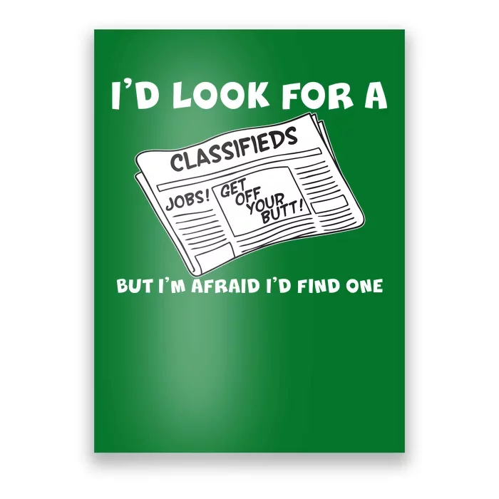 I'd Look For A Job But I'm Afaid I'd Fine One Poster