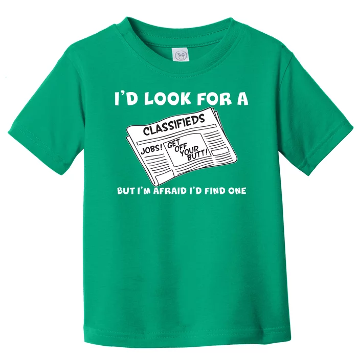 I'd Look For A Job But I'm Afaid I'd Fine One Toddler T-Shirt