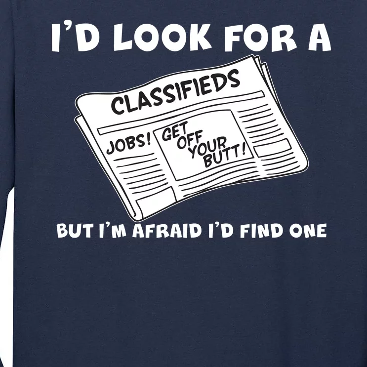 I'd Look For A Job But I'm Afaid I'd Fine One Tall Long Sleeve T-Shirt