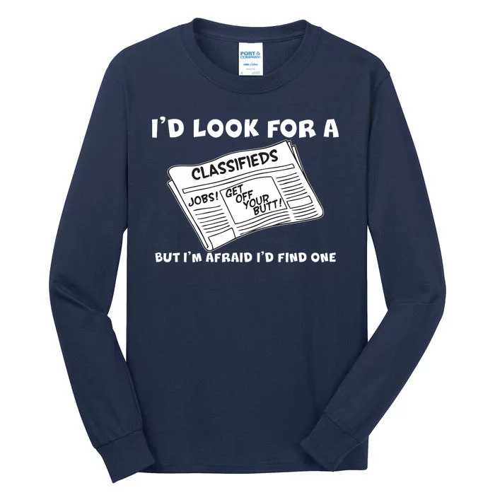 I'd Look For A Job But I'm Afaid I'd Fine One Tall Long Sleeve T-Shirt