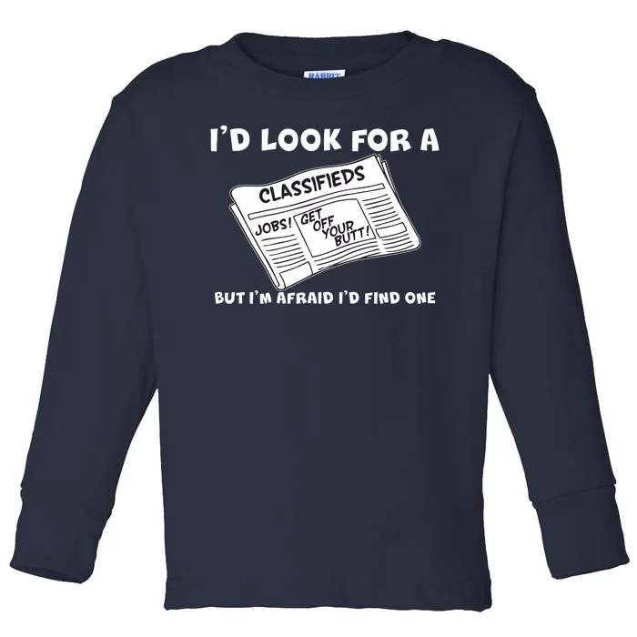 I'd Look For A Job But I'm Afaid I'd Fine One Toddler Long Sleeve Shirt