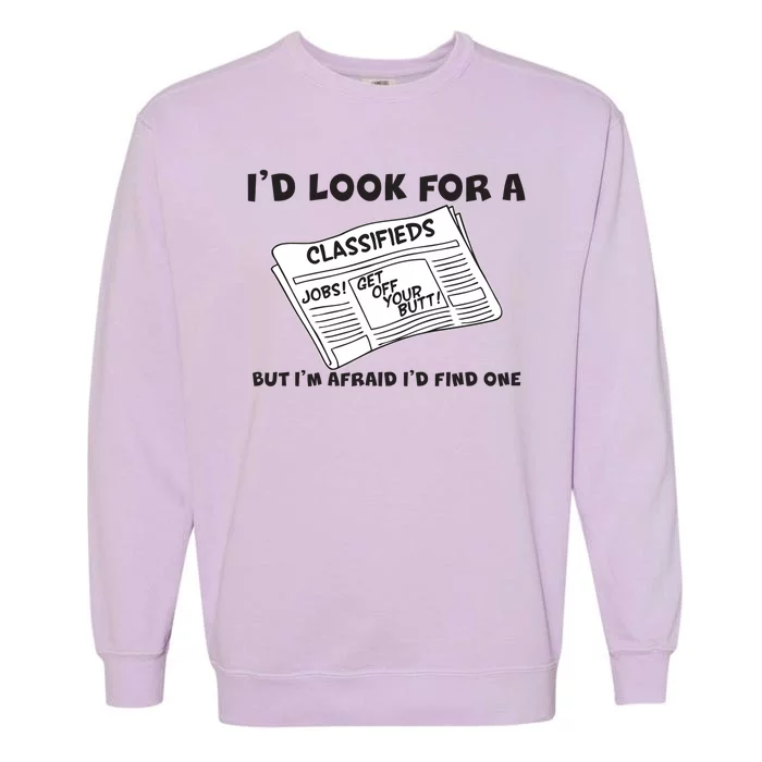 I'd Look For A Job But I'm Afaid I'd Fine One Garment-Dyed Sweatshirt