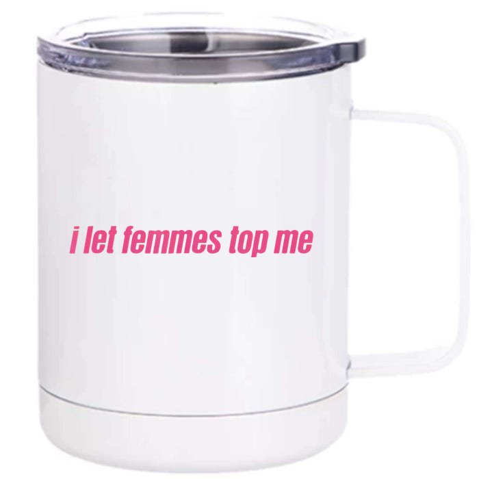 I Let Femmes Top Me Funny Lesbian Bisexual Front & Back 12oz Stainless Steel Tumbler Cup