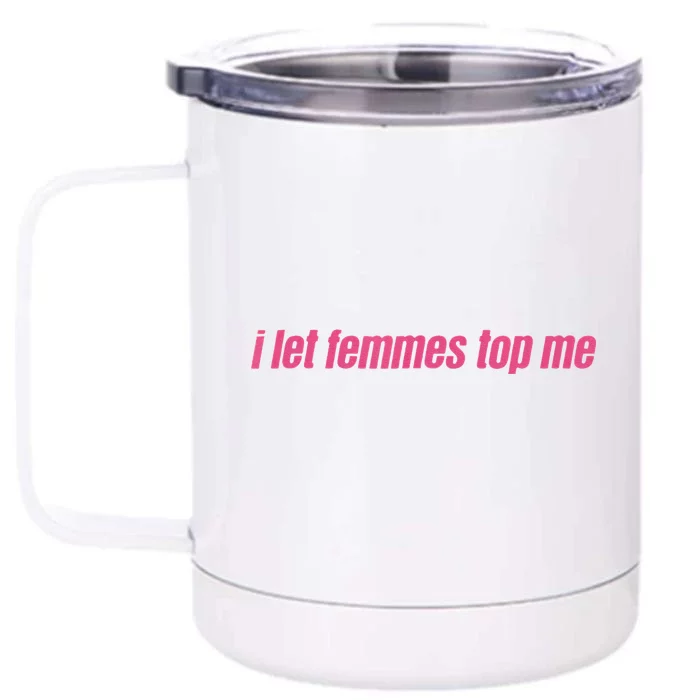 I Let Femmes Top Me Funny Lesbian Bisexual Front & Back 12oz Stainless Steel Tumbler Cup