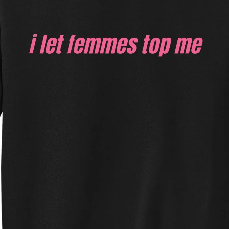 I Let Femmes Top Me Tall Sweatshirt