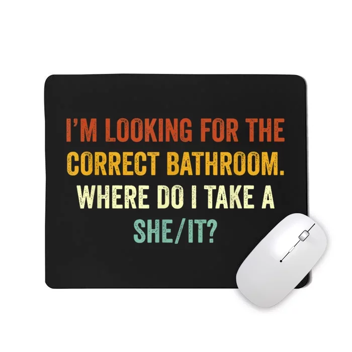 I’M Looking For The Correct Bathroom Where Do I Take A She/It Funny Gift Mousepad