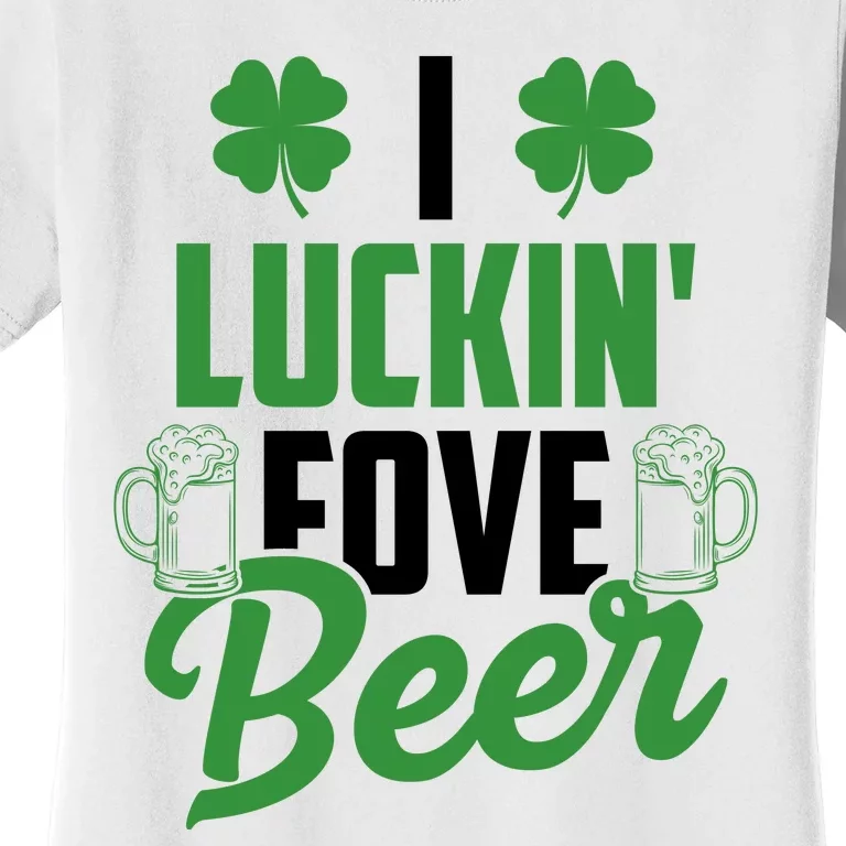 I Luckin Fove Beer Funny St Patrick's Day Women's T-Shirt