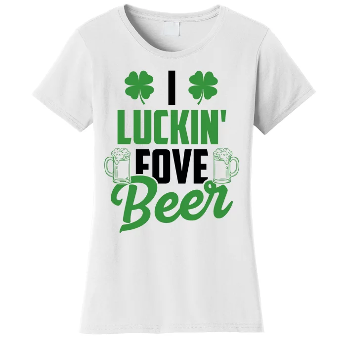 I Luckin Fove Beer Funny St Patrick's Day Women's T-Shirt