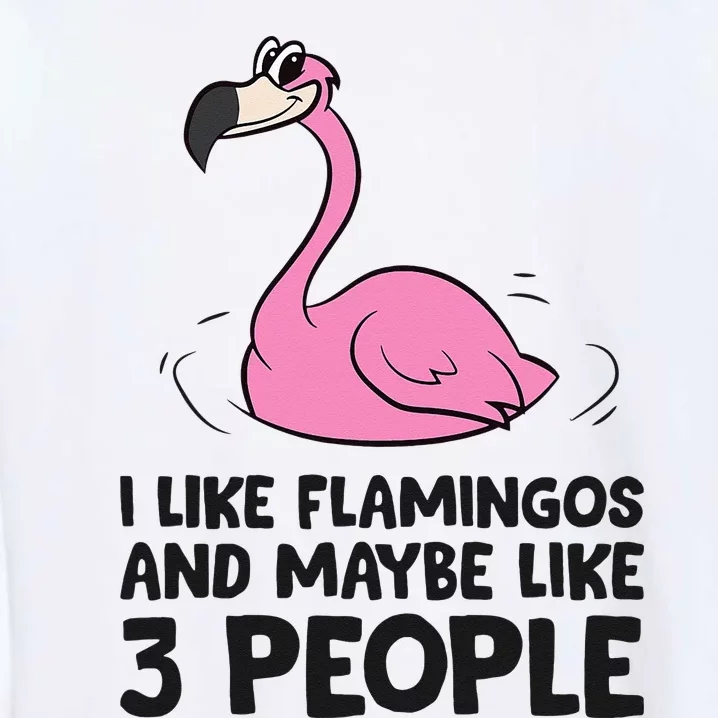 I Like Flamingos And Maybe Like 3 People Flamingos Garment-Dyed Sweatshirt