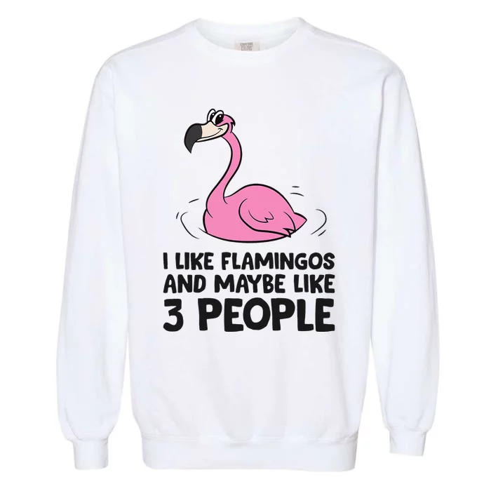 I Like Flamingos And Maybe Like 3 People Flamingos Garment-Dyed Sweatshirt