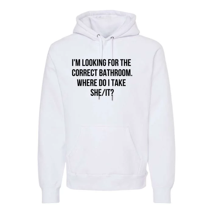 I’M Looking For The Correct Bathroom Where Do I Take A She It Premium Hoodie