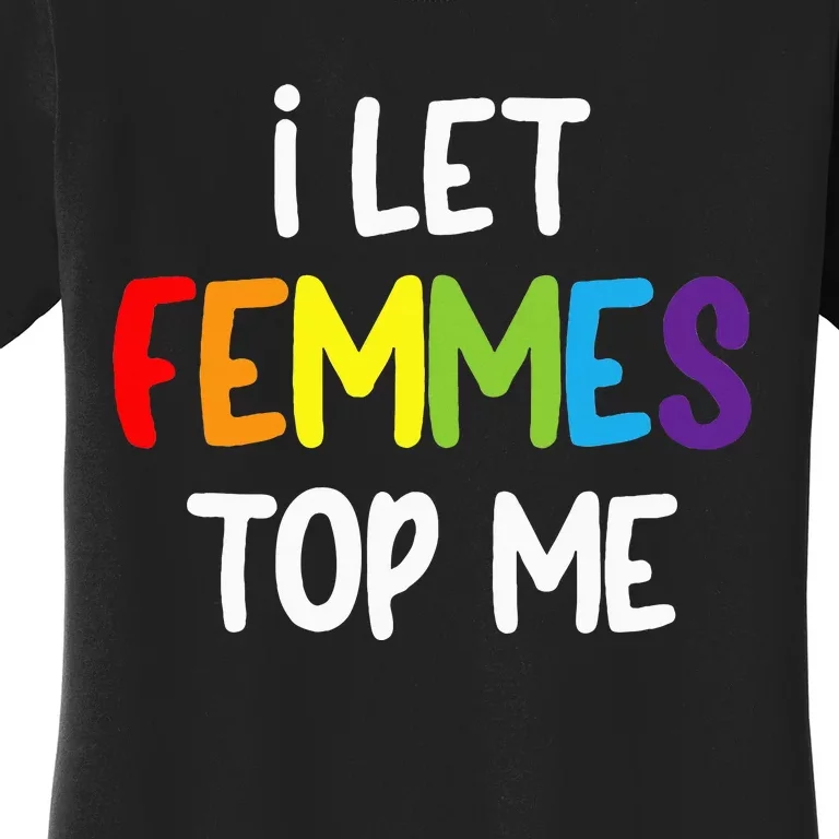 I Let Femmes Top Me Lesbian Bisexual Design Pride Lgbtq Women's T-Shirt