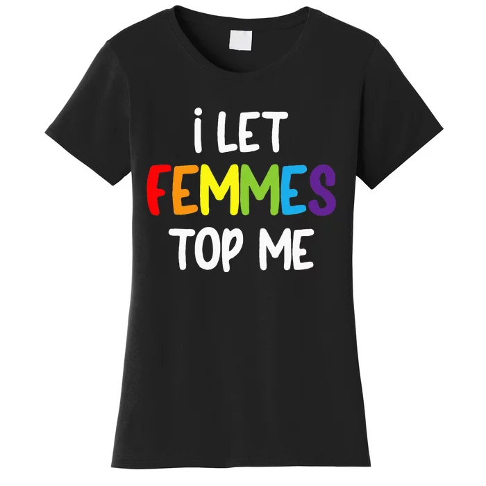 I Let Femmes Top Me Lesbian Bisexual Design Pride Lgbtq Women's T-Shirt