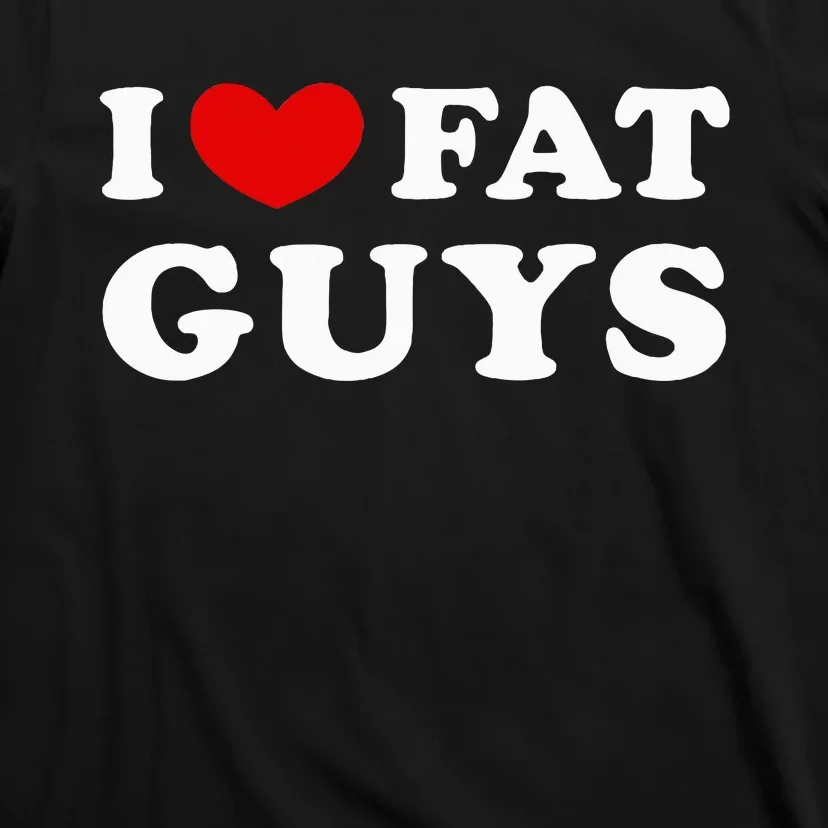 I Love Fat Guys T-Shirt