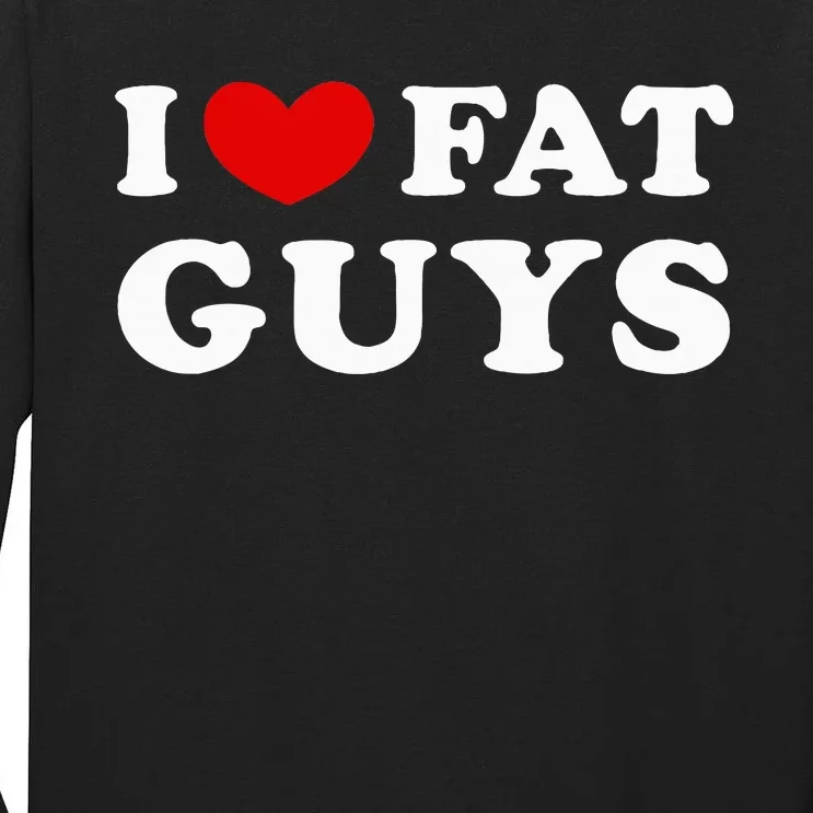 I Love Fat Guys Tall Long Sleeve T-Shirt